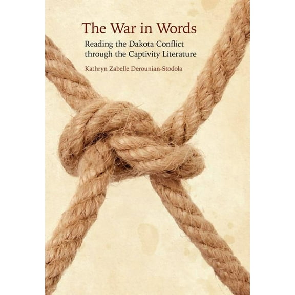 The War in Words: Reading the Dakota Conflict Through the Captivity Literature, (Hardcover)