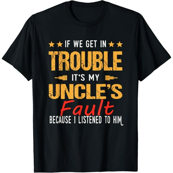 If We Get In Trouble It's My UNCLE'S Fault - nephew & niece T-Shirt