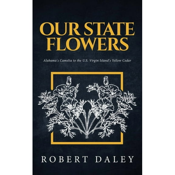 Our State Flowers: Alabama's Camelia to the U.S. Virgin Island's Yellow Cedar, (Hardcover)