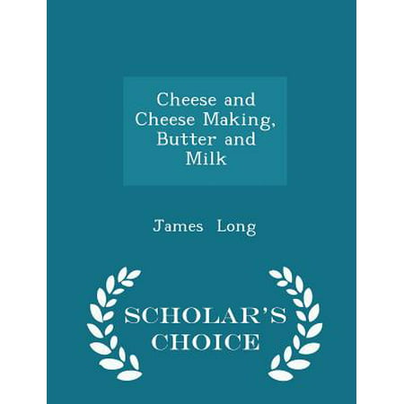 Cheese and Cheese Making, Butter and Milk - Scholar's Choice Edition