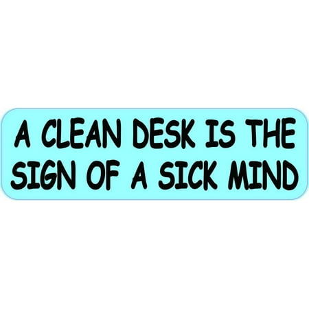 10in X 3in A Clean Desk Is The Sign Of A Sick Mind Sticker