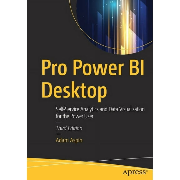 Pro Power Bi Desktop: Self-Service Analytics and Data Visualization for the Power User, (Paperback)