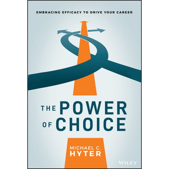 Pre-Owned The Power of Choice: Embracing Efficacy to Drive Your Career (Hardcover) 1119780926 9781119780922