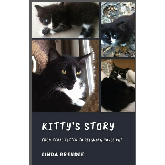 Kitty's Story: From Feral Kitten to Reigning Housecat, (Paperback)