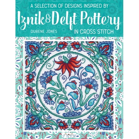 A Selection of Designs Inspired by Iznik and Delft Pottery in Cross Stitch (Paperback)