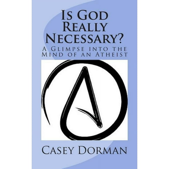 Is God Really Necessary?: A Glimpse into the Mind of an Atheist (Paperback)
