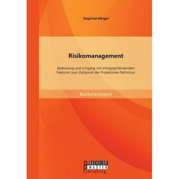 Risikomanagement: Bedeutung und Umgang mit erfolgsgefährdenden Faktoren zum Zeitpunkt der Projektziele-Definition (Paperback)