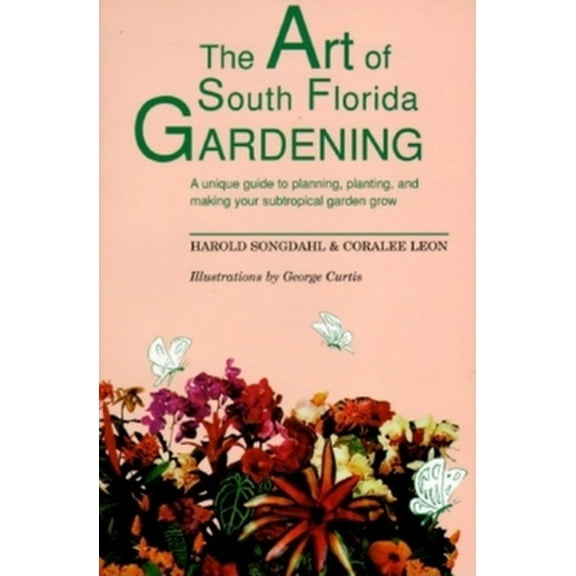 Pre-Owned The Art of South Florida Gardening: A Unique Guide to Planning, Planting, and Making Your Subtropical Garden Grow (Paperback) 1561640883 9781561640881