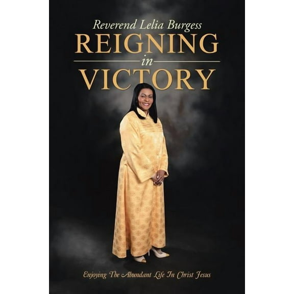Reigning in Victory : Enjoying the Abundant Life in Christ Jesus