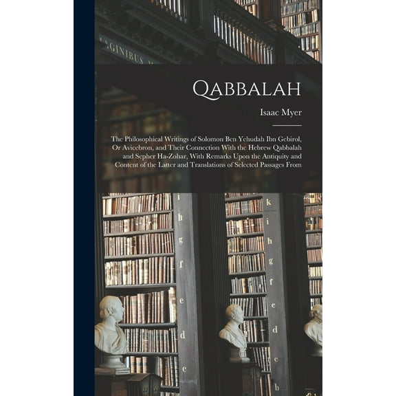 Qabbalah: The Philosophical Writings of Solomon Ben Yehudah Ibn Gebirol, Or Avicebron, and Their Connection With the Heb, (Hardcover)