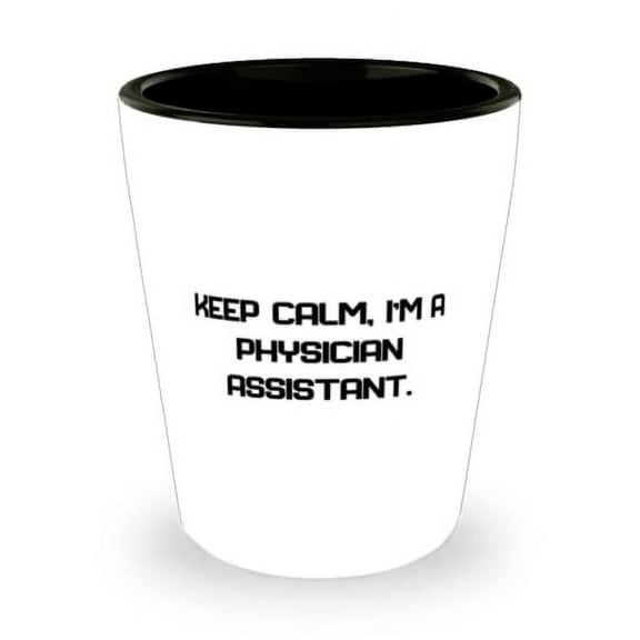 Keep Calm, I'm a Physician Assistant. Shot Glass, Physician assistant Present From Friends, Unique Ceramic Cup For Friends