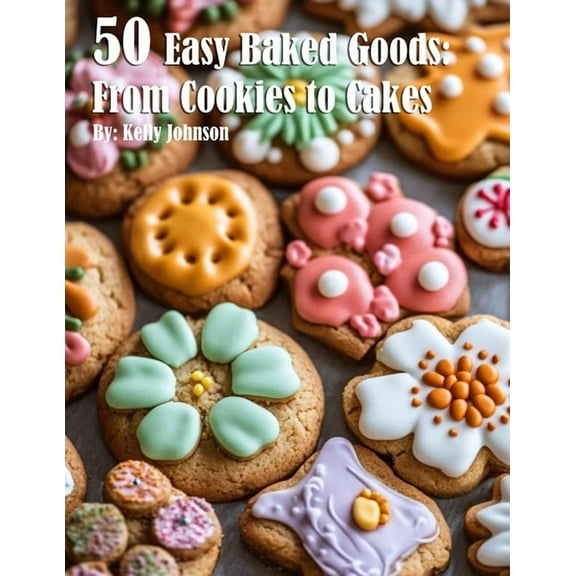 50 Easy Baked Goods: From Cookies to Cakes, (Paperback)