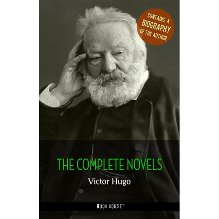 Victor Hugo: The Complete Novels + A Biography of the Author -