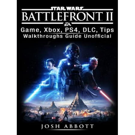 Star Wars Battlefront 2 Game, Xbox, PS4, DLC, Tips, Walkthroughs Guide Unofficial -