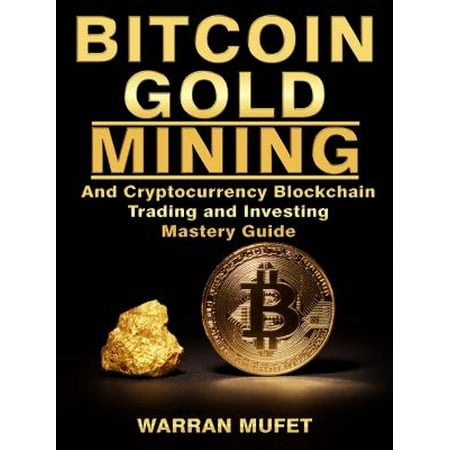 Bitcoin Gold Mining and Cryptocurrency Blockchain, Trading, and Investing Mastery Guide - (The Best Bitcoin Mining Hardware)