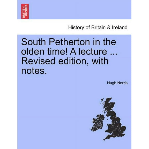 South Petherton in the Olden Time! a Lecture ... Revised Edition, with Notes. (Paperback)