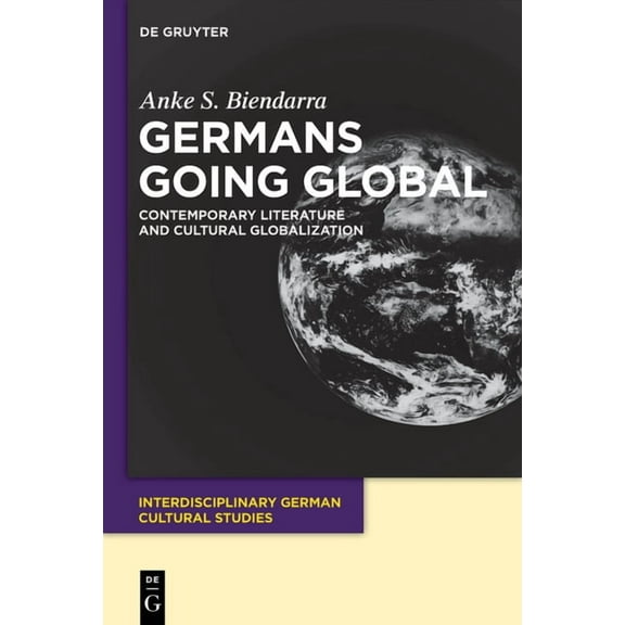 Interdisciplinary German Cultural Studie Germans Going Global: Contemporary Literature and Cultural Globalization, Book 12, (Paperback)