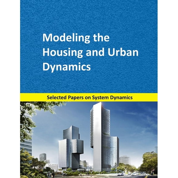 System Dynamics Modeling with Vensim Modeling the Housing and Urban Dynamics: Selected papers on System Dynamics. A book written by experts for beginners, Book 7, (Paperback)