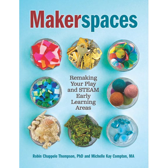 Makerspaces: Remaking Your Play and Steam Early Learning Areas, (Paperback)