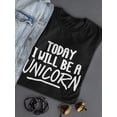 thumbnail image 3 of Today Ill Be A Unicorn, Funny T-Shirt Women -Image by Shutterstock, Female Medium, 3 of 4