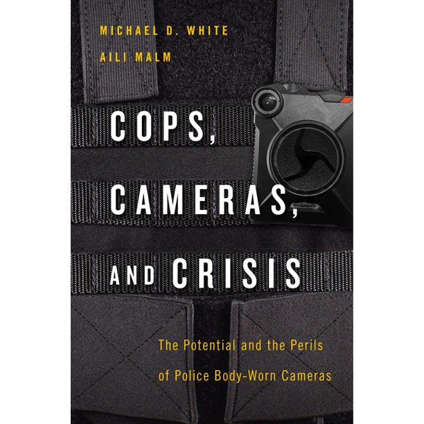 Cops, Cameras, and Crisis The Potential and the Perils of Police BodyWorn Cameras (Paperback