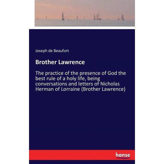 Brother Lawrence: The practice of the presence of God the best rule of a holy life, being conversations and letters of N, (Paperback)