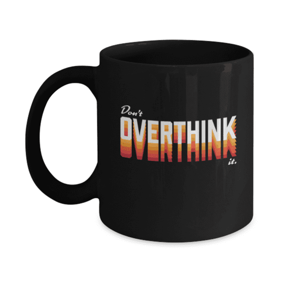Don't overthink it - Black Coffee Mug Porcelain Tea Cup 11 oz - Great Gift
