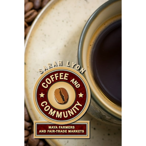 Coffee and Community: Maya Farmers and Fair-Trade Markets, (Paperback)