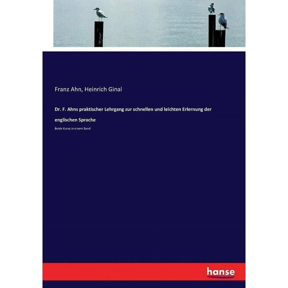 Dr. F. Ahns praktischer Lehrgang zur schnellen und leichten Erlernung der englischen Sprache: Beide Kurse in einem Band, (Paperback)