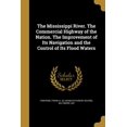 thumbnail image 1 of The Mississippi River. The Commercial Highway of the Nation. The Improvement of Its Navigation and the Control of Its Flood Waters (Paperback), 1 of 1