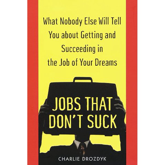 Jobs That Don't Suck : What Nobody Else Will Tell You about Getting and Succeeding in the Job of Your Dreams 9780345424266 Used / Pre-owned