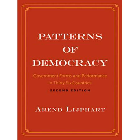 Patterns of Democracy: Government Forms and Performance in Thirty-Six Countries - (Best Form Of Democracy)