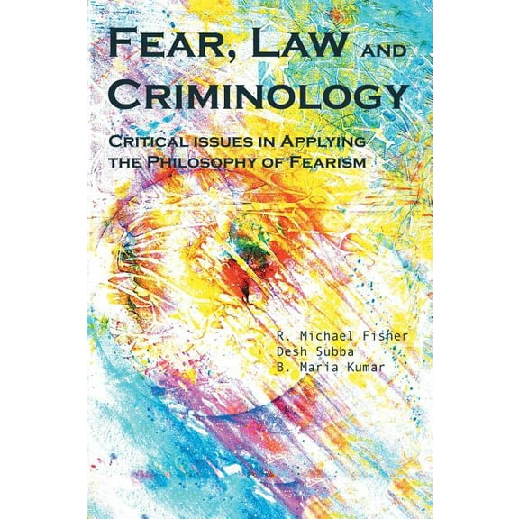 Fear, Law and Criminology: Critical Issues in Applying the Philosophy of Fearism, (Paperback)