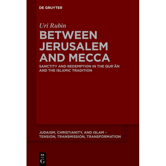 Judaism, Christianity, and Islam - Tensi Between Jerusalem and Mecca: Sanctity and Redemption in the Qurʾān and the Islamic Tradition, Book 22, (Hardcover)