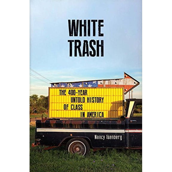 White Trash: The 400-Year Untold History of Class in America (Paperback) by Nancy Isenberg