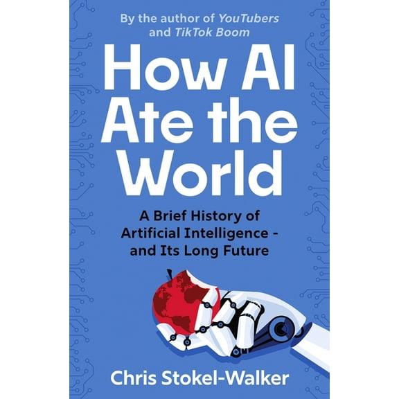 How AI Ate the World: A Brief History of Artificial Intelligence - And Its Long Future, (Paperback)