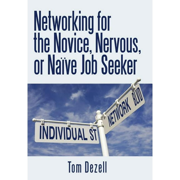 Networking for the Novice, Nervous, or Naïve Job Seeker (Hardcover)