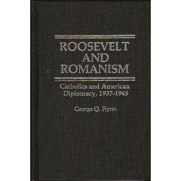 Contributions in American History Roosevelt and Romanism: Catholics and American Diplomacy, 1937-1945, (Hardcover)