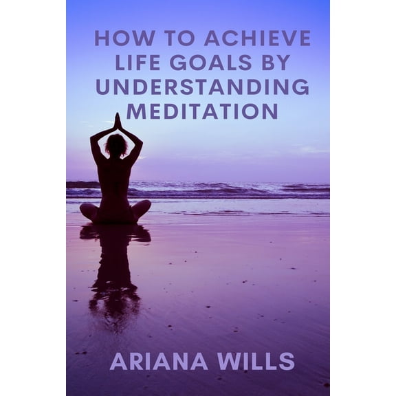 How to Achieve Life Goals by Understanding Meditation (Paperback)