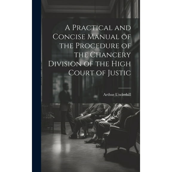 A Practical and Concise Manual of the Procedure of the Chancery Division of the High Court of Justic (Hardcover)