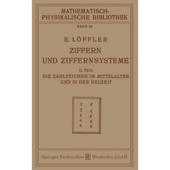 Mathematisch-Physikalische Bibliothek Ziffern Und Ziffernsysteme: II. Teil Die Zahlzeichen Im Mittelalter Und in Der Neuzeit, (Paperback)