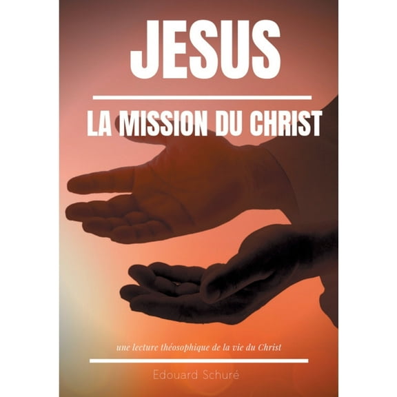 JÃ©sus: La Mission du Christ: Une lecture thÃ©osophique de la vie du Christ, (Paperback)