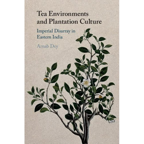 Tea Environments and Plantation Culture: Imperial Disarray in Eastern India, (Hardcover)