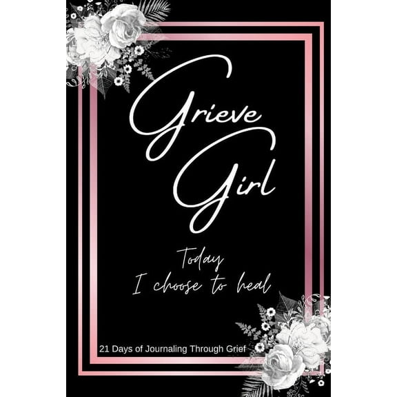 Grieve Girl: "Today I Choose to Heal" (Paperback)