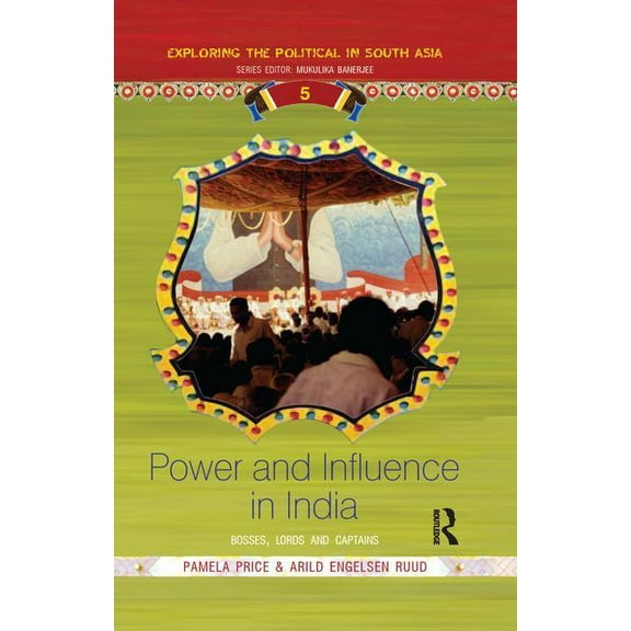 Exploring the Political in South Asia Power and Influence in India: Bosses, Lords and Captains, (Paperback)
