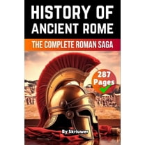 History Books The History of Ancient Rome: The Complete Roman Saga, (Paperback)