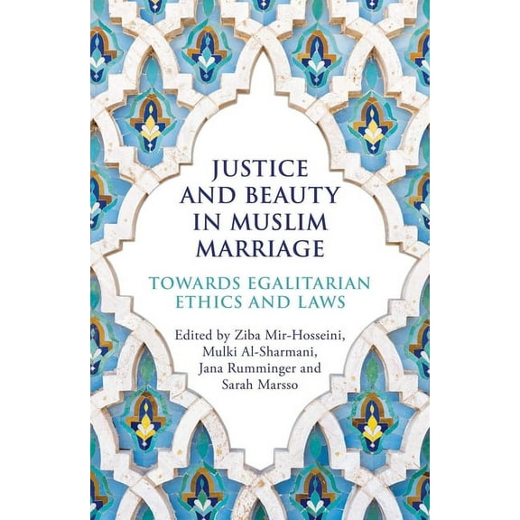 Justice and Beauty in Muslim Marriage: Towards Egalitarian Ethics and Laws, (Paperback)