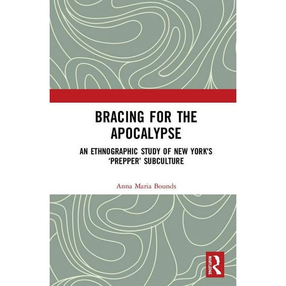 Bracing for the Apocalypse: An Ethnographic Study of New York's 'Prepper' Subculture, (Hardcover)
