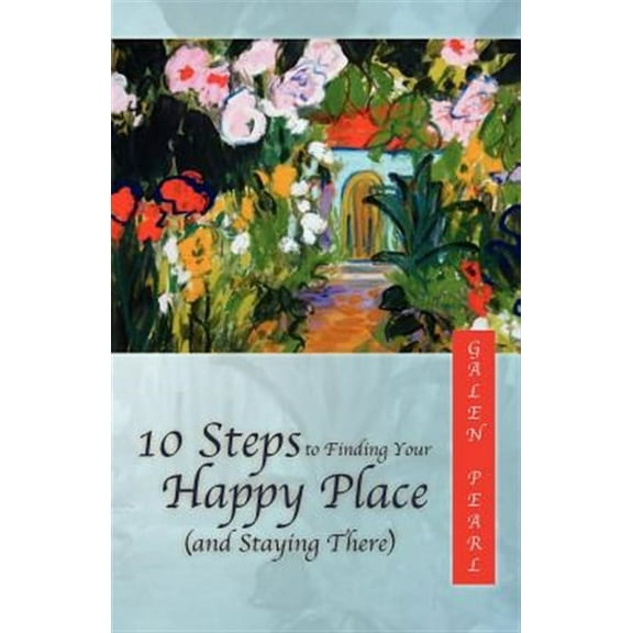 10 Steps to Finding Your Happy Place (and Staying There)