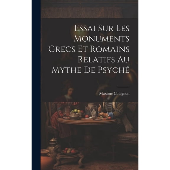 Essai Sur Les Monuments Grecs et Romains Relatifs au Mythe de Psyché (Hardcover)